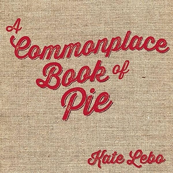 A Commonplace Book of Pie, Kate Lebo