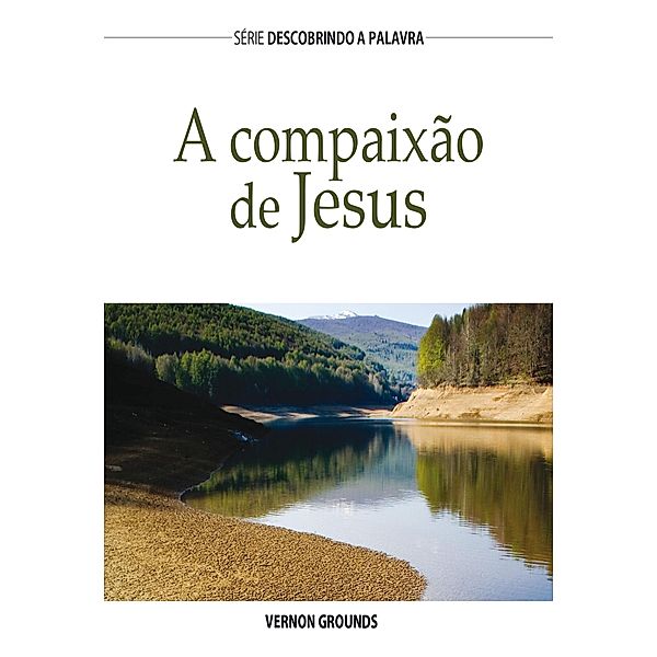 A Compaixão De Jesus / Série Descobrindo a Palavra, Vernon Grounds