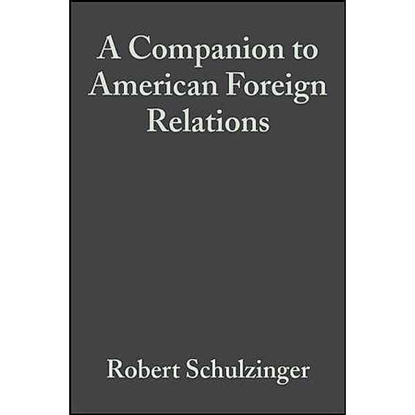 A Companion to American Foreign Relations / Blackwell Companions to American History