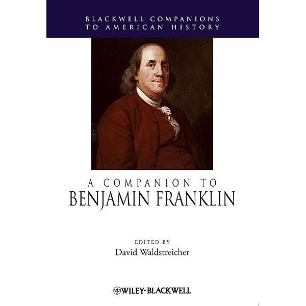 A Companion to Benjamin Franklin / Blackwell Companions to American History