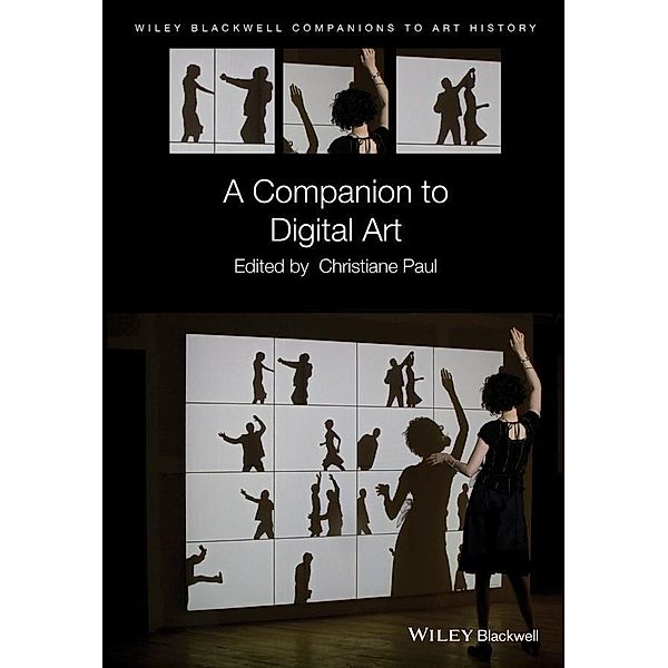 A Companion to Digital Art / Blackwell Companions to Art History, Christiane Paul