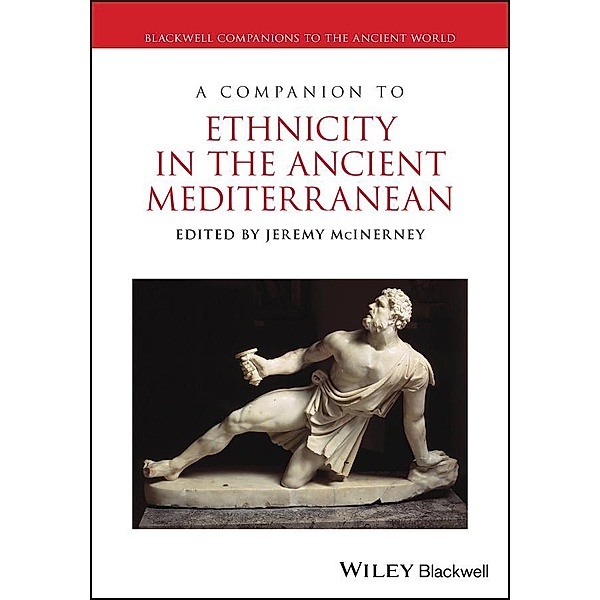 A Companion to Ethnicity in the Ancient Mediterranean / Blackwell Companions to the Ancient World, Jeremy McInerney