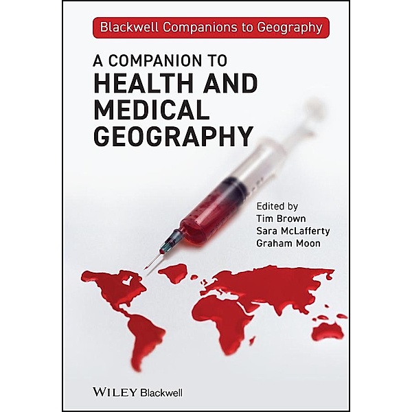 A Companion to Health and Medical Geography / Blackwell Companions to Geography, Tim Brown, Sara McLafferty, Graham Moon