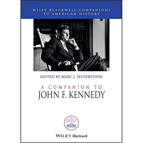 A Companion to John F. Kennedy / Blackwell Companions to American History, Marc J. Selverstone