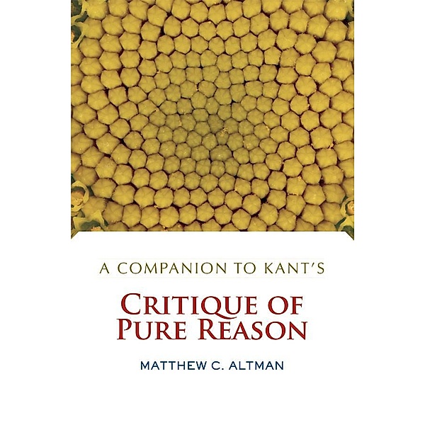 A Companion to Kant's Critique of Pure Reason, Matthew C. Altman