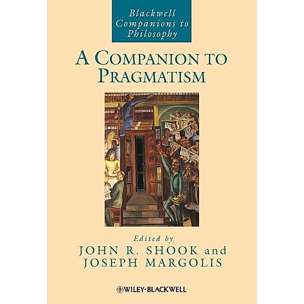 A Companion to Pragmatism / Blackwell Companions to Philosophy