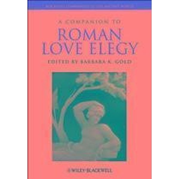 A Companion to Roman Love Elegy