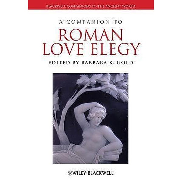 A Companion to Roman Love Elegy / Blackwell Companions to the Ancient World