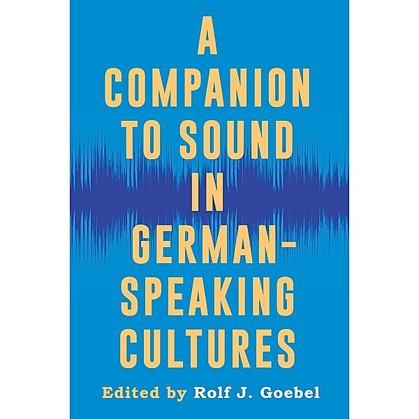 A Companion to Sound in German-Speaking Cultures / Studies in German Literature Linguistics and Culture Bd.237