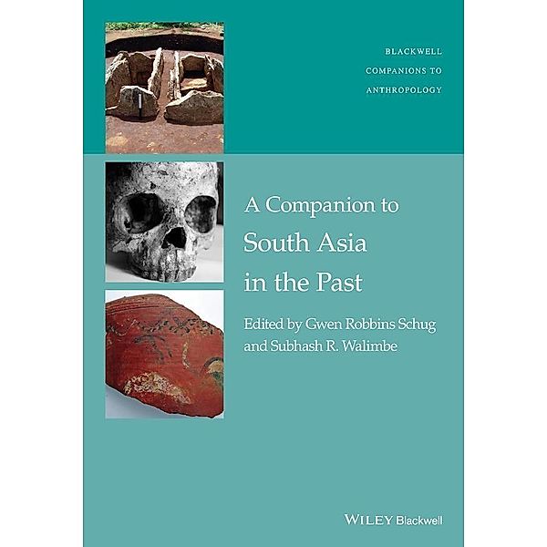 A Companion to South Asia in the Past / Blackwell Companions to Anthropology, Gwen Robbins Schug, Subhash R. Walimbe