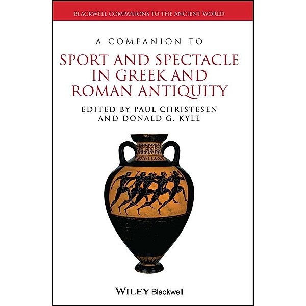 A Companion to Sport and Spectacle in Greek and Roman Antiquity / Blackwell Companions to the Ancient World, Paul Christesen, Donald G. Kyle