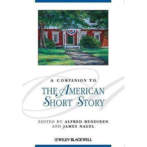 A Companion to the American Short Story / Blackwell Companions to Literature and Culture, Alfred Bendixen, James Nagel