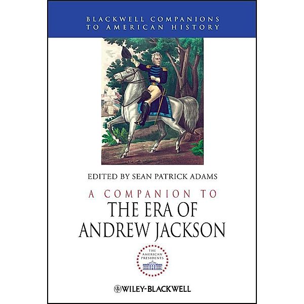A Companion to the Era of Andrew Jackson / Blackwell Companions to American History, Sean Patrick Adams