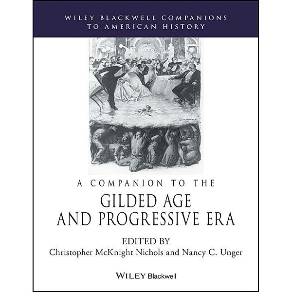 A Companion to the Gilded Age and Progressive Era / Blackwell Companions to American History, Nancy C. Unger, Christopher M. Nichols