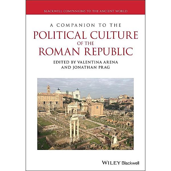 A Companion to the Political Culture of the Roman Republic / Blackwell Companions to the Ancient World, Valentina Arena, Jonathan R. W. Prag