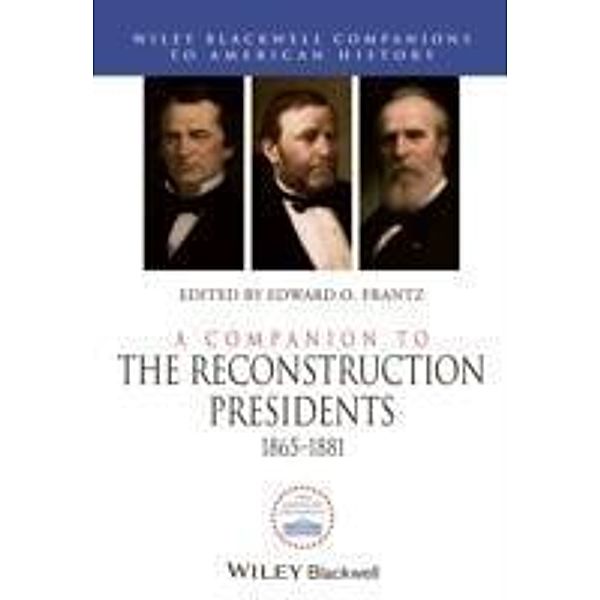 A Companion to the Reconstruction Presidents, 1865 - 1881 / Blackwell Companions to American History, Edward O. Frantz