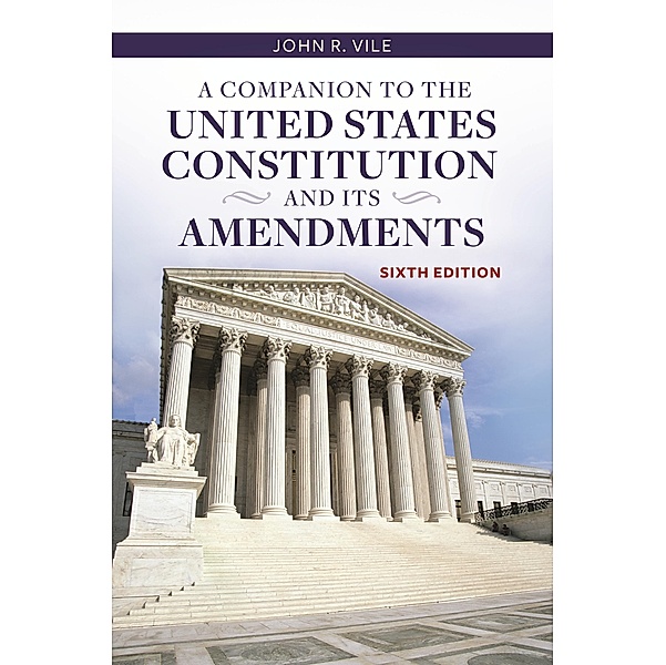 A Companion to the United States Constitution and Its Amendments, John R. Vile