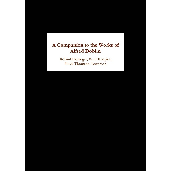 A Companion to the Works of Alfred Döblin / Studies in German Literature Linguistics and Culture Bd.65