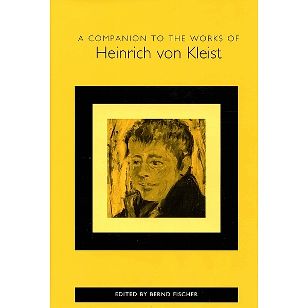 A Companion to the Works of Heinrich von Kleist / Studies in German Literature Linguistics and Culture Bd.71