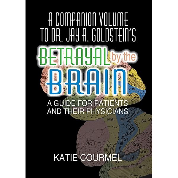 A Companion Volume to Dr. Jay A. Goldstein's Betrayal by the Brain, Katie Courmel