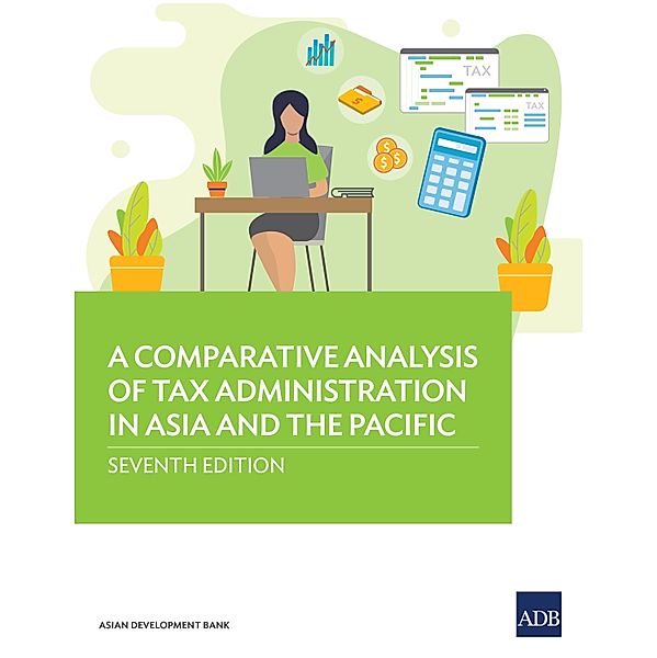 A Comparative Analysis of Tax Administration in Asia and the Pacific-Seventh Edition, Asian Development Bank