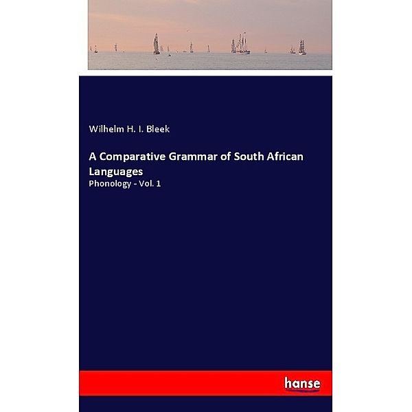 A Comparative Grammar of South African Languages, Wilhelm H. I. Bleek