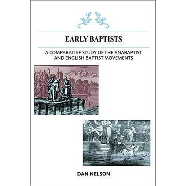 A Comparative Study of the Anabaptist and English Baptist Movements, Dan Nelson