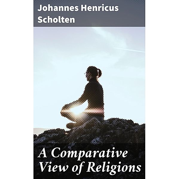 A Comparative View of Religions, Johannes Henricus Scholten