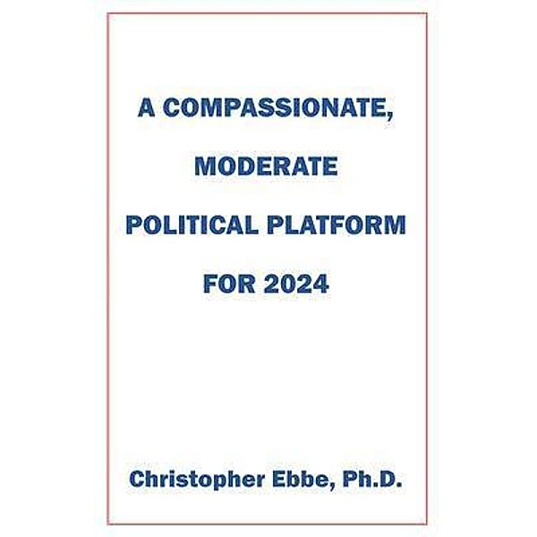 A Compassionate, Moderate Political Platform for 2024, Christopher Ebbe