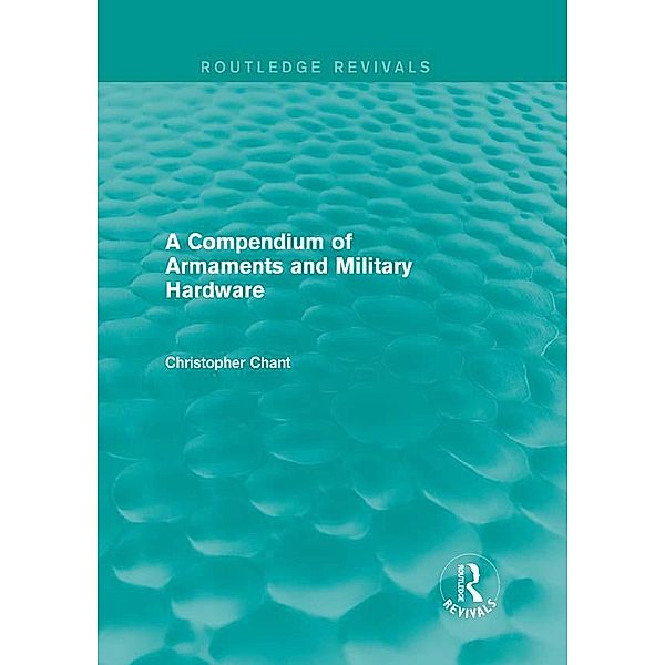 A Compendium of Armaments and Military Hardware (Routledge Revivals) / Routledge Revivals, Christopher Chant