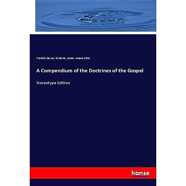 A Compendium of the Doctrines of the Gospel, Franklin Dewey Richards, James Amasa Little