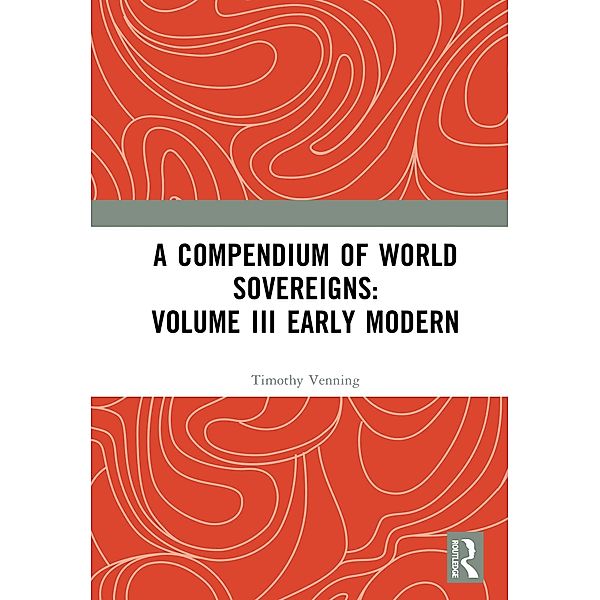 A Compendium of World Sovereigns: Volume III Early Modern