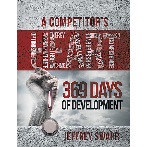 A Competitor's Heart: 369 Days of Development, Jeffrey Swarr