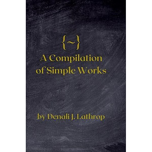 {~} A Compilation of Short Works, Denali J. Lathrop