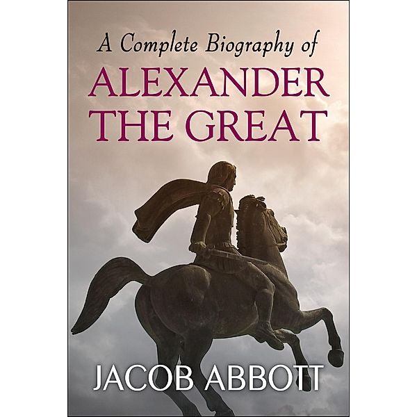 A Complete Biography of Alexander the Great, Jacob Abbott
