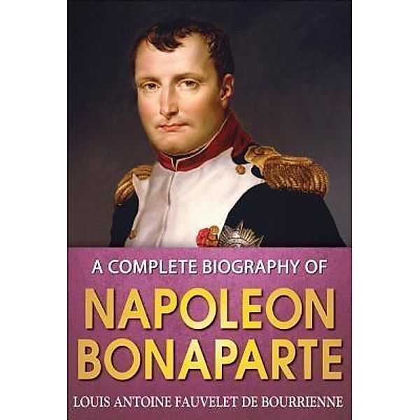 A Complete Biography of Napoleon Bonaparte / GENERAL PRESS, Louis Antoine Bourrienne, Gp Editors