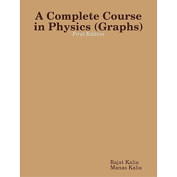 A Complete Course in Physics (Graphs) - First Edition, Rajat Kalia, Manas Kalia