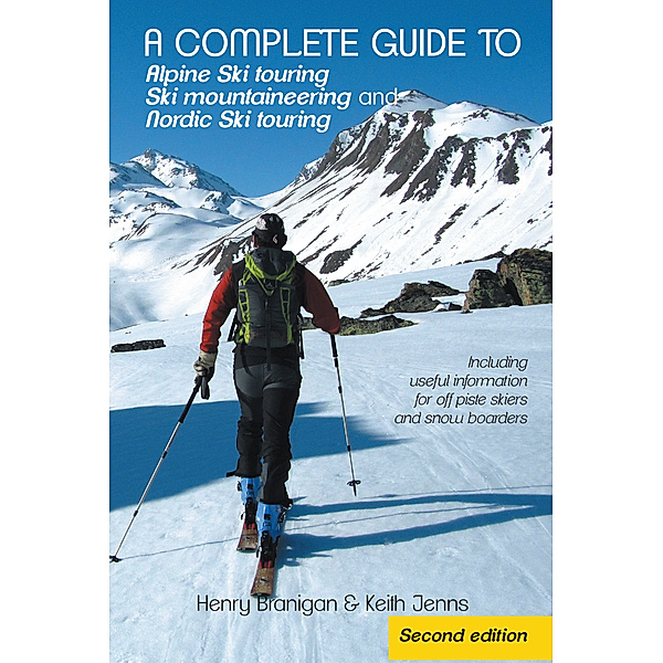 A Complete Guide to Alpine Ski Touring Ski Mountaineering and Nordic Ski Touring, Henry Branigan, Keith Jenns