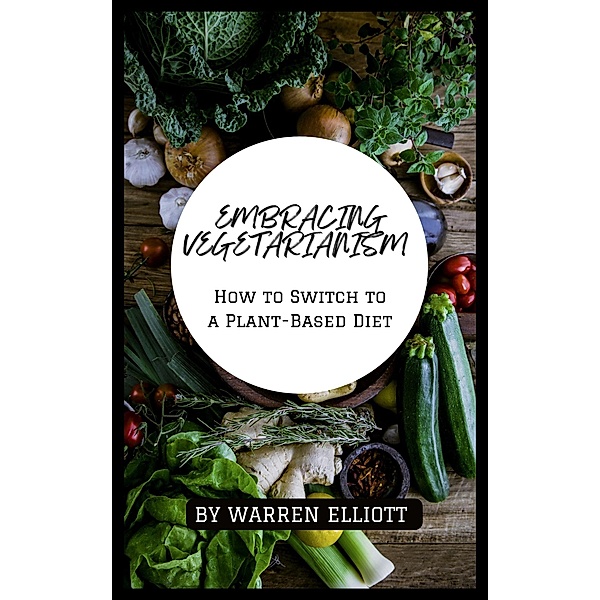 A Complete Guide to Becoming a Vegetarian, Warren Elliott