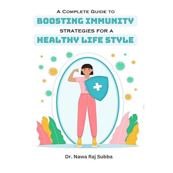 A Complete Guide to Boosting Immunity: Strategies for a Healthy Lifestyle, Nawa Raj Subba