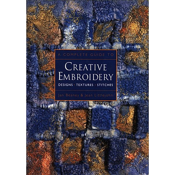 A Complete Guide to Creative Embroidery, Jan Beaney