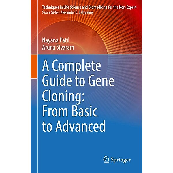 A Complete Guide to Gene Cloning: From Basic to Advanced / Techniques in Life Science and Biomedicine for the Non-Expert, Nayana Patil, Aruna Sivaram