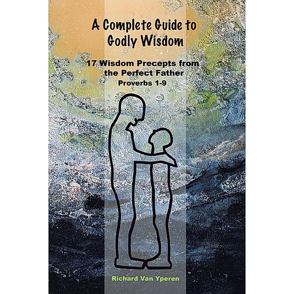 A Complete Guide to Godly Wisdom, Richard van Yperen