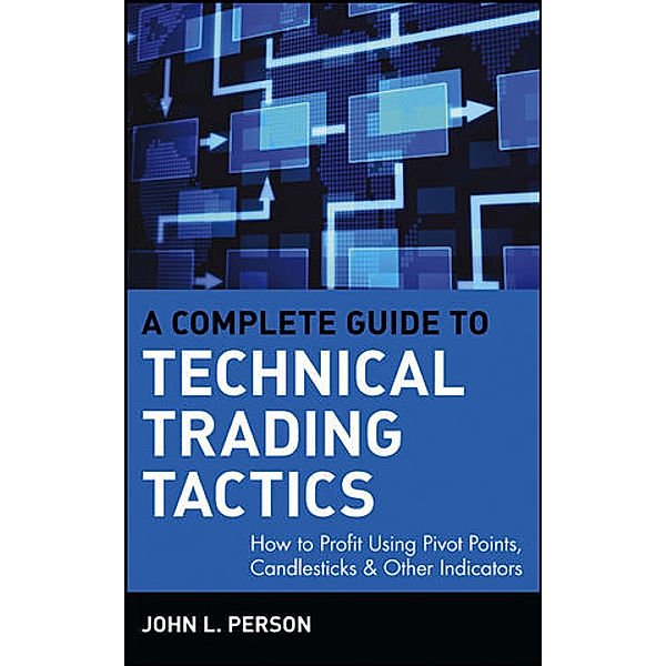 A Complete Guide to Technical Trading Tactics, John L. Person