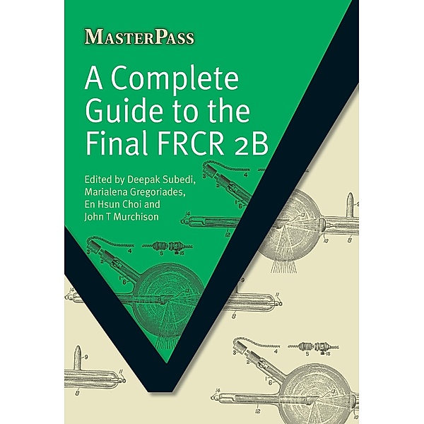 A Complete Guide to the Final FRCR 2B, Deepak Subedi, Marialena Gregoriades, En Hsun Choi, John T Murchison