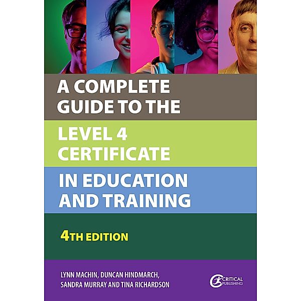 A Complete Guide to the Level 4 Certificate in Education and Training / Further Education, Lynn Machin, Duncan Hindmarch, Sandra Murray, Tina Richardson