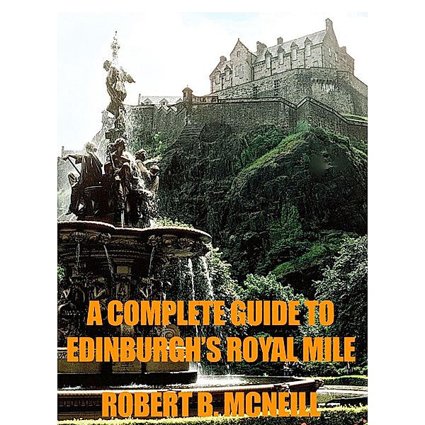 A Complete Illustrated Guide To Edinburgh's Royal Mile, Robert B. McNeill