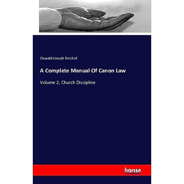 A Complete Manual Of Canon Law, Oswald Joseph Reichel