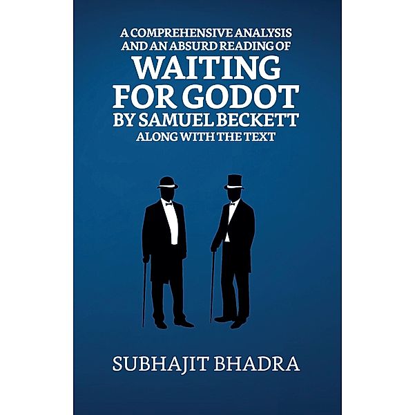 A Comprehensive Analysis And An Absurd Reading Of Waiting For Godot By Samuel Beckett Along With The Text / True Sign Publishing House, Subhajit Bhadra