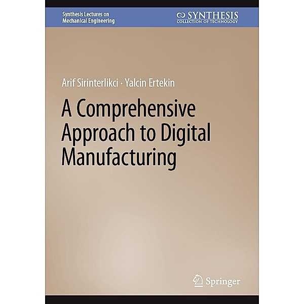 A Comprehensive Approach to Digital Manufacturing / Synthesis Lectures on Mechanical Engineering, Arif Sirinterlikci, Yalcin Ertekin